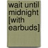 Wait Until Midnight [With Earbuds]
