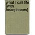 What I Call Life [With Headphones]