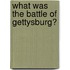 What Was the Battle of Gettysburg?