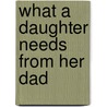 What a Daughter Needs from Her Dad door Michael P. Farris