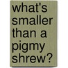 What's Smaller Than a Pigmy Shrew? door Robert E. Wells