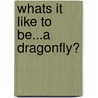 Whats it Like to be...a Dragonfly? by Jinny May Johnson