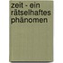 Zeit - Ein rätselhaftes Phänomen