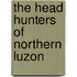 the Head Hunters of Northern Luzon
