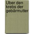 Über den Krebs der Gebärmutter :