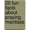 20 Fun Facts about Praying Mantises door Adrienne Houk Maley