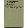3 Seductive Arias for Mezzo-Soprano door Hal Leonard Publishing Corporation