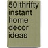 50 Thrifty Instant Home Decor Ideas