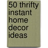 50 Thrifty Instant Home Decor Ideas by Barbara Finwall