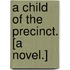 A Child of the Precinct. [A Novel.]