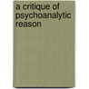 A Critique of Psychoanalytic Reason door Leon Chertock
