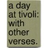 A Day at Tivoli: with other verses.