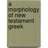 A Morphology of New Testament Greek