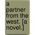 A Partner from the West. [A novel.]