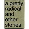 A Pretty Radical and Other Stories. by Mabel E. Wotton