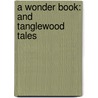 A Wonder Book: And Tanglewood Tales by Nathaniel Hawthorne
