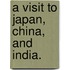 A visit to Japan, China, and India.