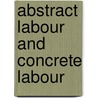 Abstract Labour And Concrete Labour by Frederic P. Miller