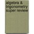 Algebra & Trigonometry Super Review