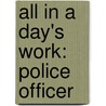 All in a Day's Work: Police Officer door Diana Herweck