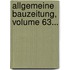 Allgemeine Bauzeitung, Volume 63...