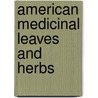 American Medicinal Leaves And Herbs door Alice Henkel