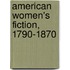 American Women's Fiction, 1790-1870