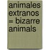 Animales Extranos = Bizarre Animals