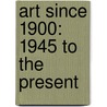 Art Since 1900: 1945 To The Present door Rosalind Krauss