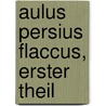 Aulus Persius Flaccus, Erster Theil door Persius Persius
