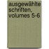 Ausgewählte Schriften, Volumes 5-6