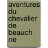 Aventures Du Chevalier de Beauch Ne