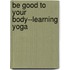 Be Good to Your Body--Learning Yoga