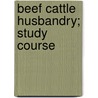 Beef Cattle Husbandry; Study Course by Carl P. Holt