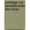 Beiträge Zur Landeskunde Der Troas by Rudolf Ludwig K. Virchow