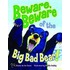 Beware, Beware of the Big Bad Bear!