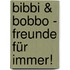 Bibbi & Bobbo - Freunde für immer!