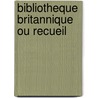 Bibliotheque Britannique Ou Recueil door Livres Groupe