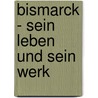 Bismarck - Sein Leben und sein Werk door Adolf Matthias