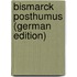 Bismarck Posthumus (German Edition)