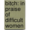 Bitch: In Praise Of Difficult Women by Elizabeth Wurtzel
