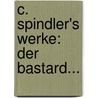 C. Spindler's Werke: Der Bastard... door Carl Spindler