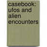 Casebook: Ufos And Alien Encounters by Ron Fontes