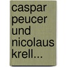 Caspar Peucer Und Nicolaus Krell... by Ernst Ludwig T. Henke