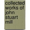 Collected Works of John Stuart Mill by M. Robson John