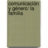 Comunicación y género: La Familia door Martha Patricia Domínguez Chenge