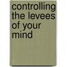 Controlling the Levees of Your Mind door Gilbert Cleeton