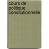 Cours de Politique Consitutionnelle door Benjamin Constant