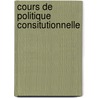 Cours de Politique Consitutionnelle by Benjamin Constant