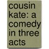 Cousin Kate: a Comedy in Three Acts